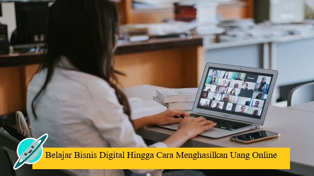 Belajar Bisnis Digital Hingga Cara Menghasilkan Uang Online